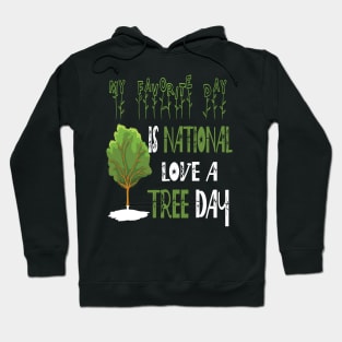 My Favorite Day Is National Love A Tree Day Hoodie